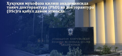 Huquqni muhofaza qilish akademiyasida tayanch doktorantura (PhD) va doktorantura (DSc)ga qabul davom etmoqda