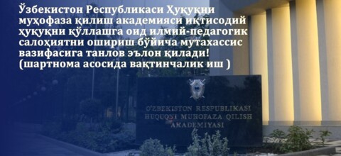 Ўзбекистон Республикаси Ҳуқуқни муҳофаза қилиш академияси иқтисодий ҳуқуқни қўллашга оид илмий-педагогик салоҳиятни  ошириш бўйича мутахассис вазифасига танлов эълон қилади! (шартнома асосида вақтинчалик иш )
