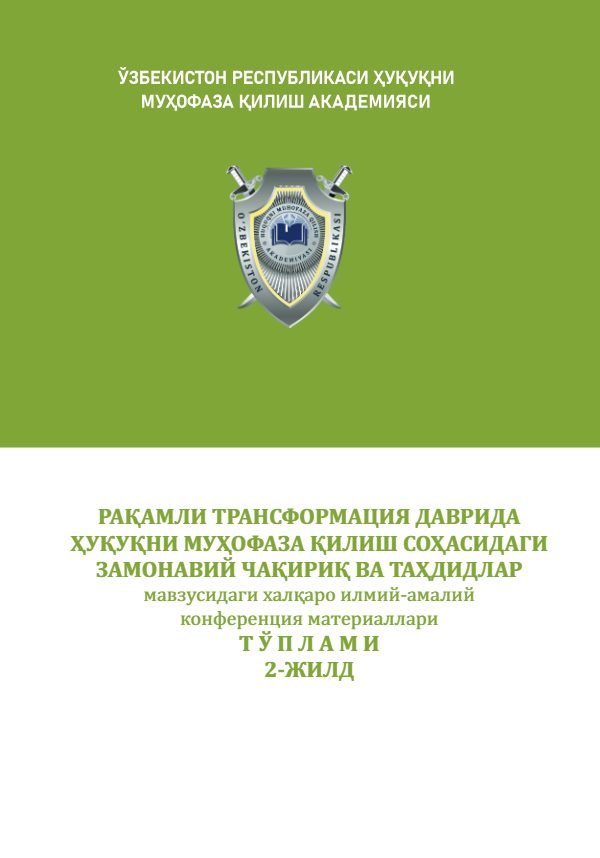 "РАҚАМЛИ ТРАНСФОРМАЦИЯ ДАВРИДА ҲУҚУҚНИ МУҲОФАЗА ҚИЛИШ СОҲАСИДАГИ ЗАМОНАВИЙ ЧАҚИРИҚ ВА ТАҲДИДЛАР" мавзусидаги халқаро илмий-амалий конференция материаллари ТЎПЛАМИ  2-ЖИЛД